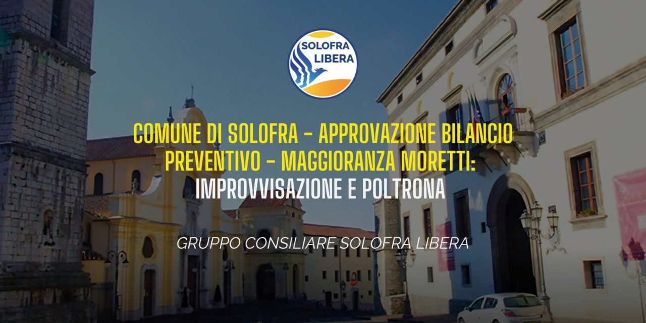 Bilancio Preventivo, Comune di Solofra: una maggioranza senza stabilità tra improvvisazione e gestione della poltrona